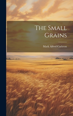 The Small Grains - Mark Alfred Carleton