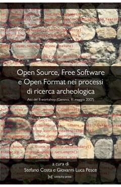 Coperta cărții 'Open Source, Free Software E Open Format Nei Processi Di Ricerca Archeologica: Atti del II Workshop (Genova, 11 Maggio'