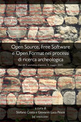 Coperta cărții 'Open Source, Free Software E Open Format Nei Processi Di Ricerca Archeologica: Atti del II Workshop (Genova, 11 Maggio'
