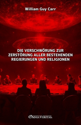 Die Verschwörung zur Zerstörung aller bestehenden Regierungen und Religionen - William Guy Carr