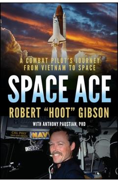 Coperta cărții 'Space Ace: A Combat Pilot's Journey from Vietnam to Space - Robert Gibson'