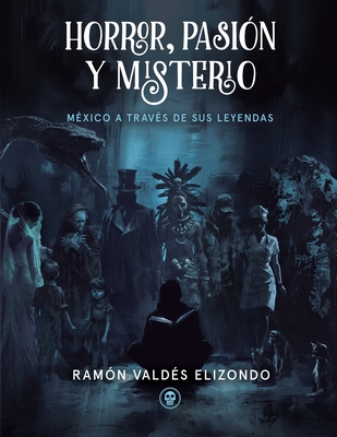 Coperta cărții 'Horror, Pasión Y Misterio: México a través de sus leyendas - Ramón Valdés Elizondo'