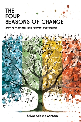 The four seasons of change: Shift your mindset and transform your career - Sylvie Adeline Santoro