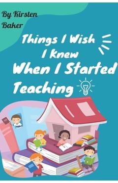 Coperta cărții 'Things I Wish I Knew When I Started Teaching - Kirsten Baker'