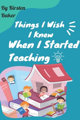 Coperta cărții 'Things I Wish I Knew When I Started Teaching - Kirsten Baker'