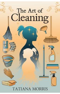 Coperta cărții 'The Art of Cleaning: A Mother-Daughter Story of Cleaning With Care -'