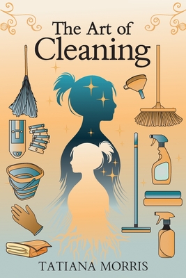 The Art of Cleaning: A Mother-Daughter Story of Cleaning With Care - 
