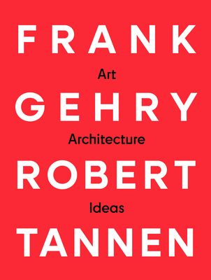 Frank Gehry & Robert Tannen: Art, Architecture & Ideas: Art, Architecture & Ideas - Frank Gehry