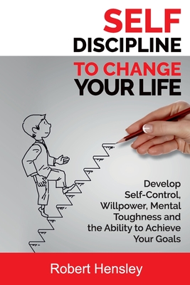 Coperta cărții 'Self-Discipline to Change Your Life: Develop Self-Control, Willpower, Mental Toughness, and the Ability to Achieve Your'