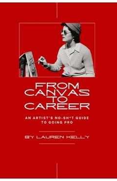 Coperta cărții 'From Canvas to Career: An Artist's No-Sh*t Guide to Going Pro - Lauren Kelly'