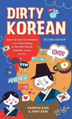 Dirty Korean: Second Edition: Spice Up Your Conversation with Casual Slang to Use with Friends, Enemies, Lovers, and More - Haewon Baek
