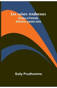 Coperta cărții 'Les vaines tendresses; Études et Portraits littéraires, premier série - Prudhomme Sully'