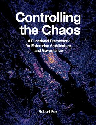 Coperta cărții 'Controlling the Chaos: A Functional Framework for Enterprise Architecture and Governance - Robert Fox'