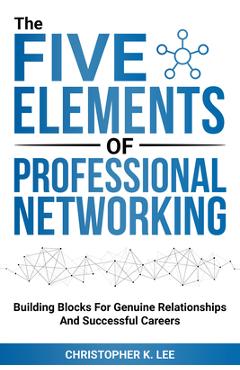 Coperta cărții 'The Five Elements of Professional Networking - Christopher K. Lee'