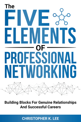 Coperta cărții 'The Five Elements of Professional Networking - Christopher K. Lee'