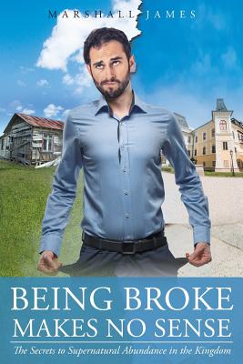 Being Broke Makes No Sense: The Secrets to Supernatural Abundance in the Kingdom - Marshall James