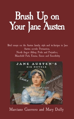 Brush Up on Your Jane Austen: Brief essays on the Austen family, style and technique in Jane Austen novels: Persuasion, North Anger Abbey, Pride and - Marciano Guerrero