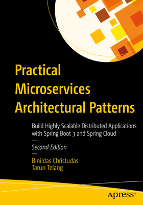 Practical Microservices Architectural Patterns: Build Highly Scalable Distributed Applications with Spring Boot 3 and Spring Cloud - Binildas Christudas