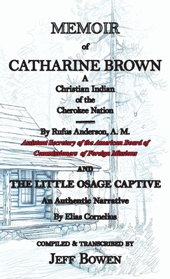 Memoir of Catharine Brown A Christian Indian of the Cherokee Nation by Rufus Anderson AND The Little Osage Captive An Authentic Narrative by Elias Cor - Jeff Bowen