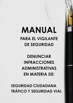 Manual Para El Vigilante de Seguridad Denunciar Infracciones Administrativas En Materia de: Seguridad Ciudadana Tráfico Y Seguridad Vial - Felipe Rubio López