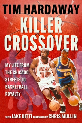Killer Crossover: My Life from the Chicago Streets to Basketball Royalty - Tim Hardaway