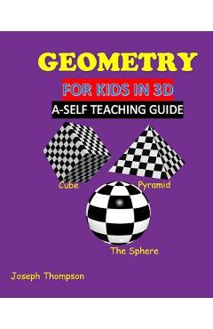 Poza produsului Geometry for kids in 3D: a self teaching guide - Joseph Thompson