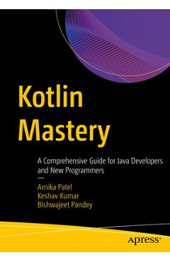 Coperta cărții 'Kotlin Mastery: A Comprehensive Guide for Java Developers and New Programmers - Arnika Patel'