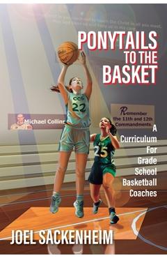 Coperta cărții 'Ponytails To The Basket: A Curriculum For Grade School Basketball Coaches - Joel Sackenheim'