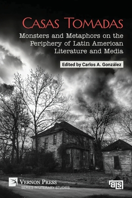 Coperta cărții 'Casas Tomadas: Monsters and Metaphors on the Periphery of Latin American Literature and Media - Carlos A. González'