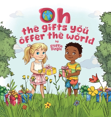 Oh the gifts you offer the world - Steffie L. Dingle