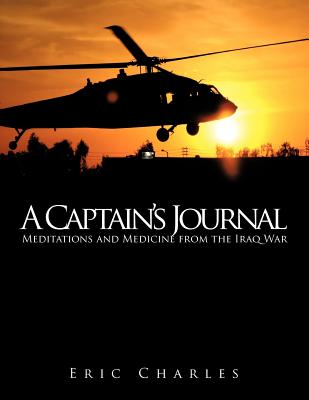 A Captain's Journal: Meditations and Medicine from the Iraq War - Eric Charles