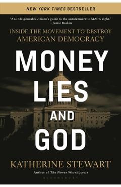 Poza produsului Money, Lies, and God: Inside the Movement to Destroy American Democracy - Katherine Stewart