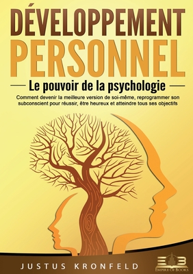Développement personnel - Le pouvoir de la psychologie: Comment devenir la meilleure version de soi-même, reprogrammer son subconscient pour réussir, - Justus Kronfeld