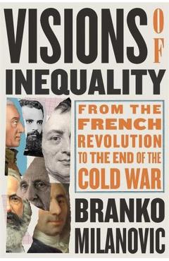 Visions of Inequality: From the French Revolution to the End of the Cold War - Branko Milanovic