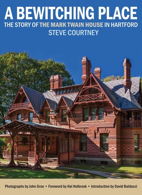 A Bewitching Place: The Story of the Mark Twain House in Hartford - Steve Courtney
