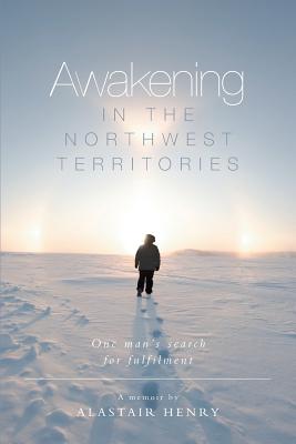 Coperta cărții 'Awakening in the Northwest Territories: One man's search for fulfilment - Alastair Henry'