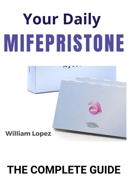 Your Daily Mifepristone: The Complete Guide - William Lopez