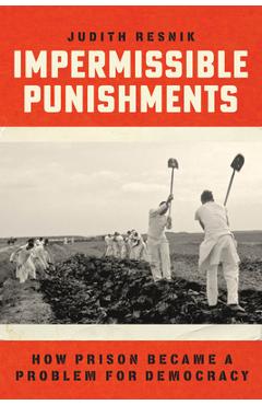 Poza produsului Impermissible Punishments: How Prison Became a Problem for Democracy - Judith Resnik