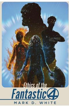 Coperta cărții 'Ethics of the Fantastic Four - Mark D. White'