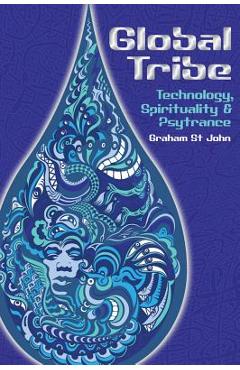 Poza produsului Global Tribe: Technology, Spirituality and Psytrance - Graham St John