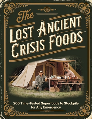 Ancient Crisis Foods; 200 Time-Tested Superfoods to Stockpile for Any Emergency - 