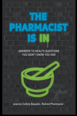 The Pharmacist Is IN; Answers to Health Questions You Didn't Know You Had - Jeannie Collins Beaudin