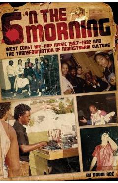 Coperta cărții '6 N The Morning: West Coast Hip-Hop Music 1987-1992 & the Transformation of Mainstream Culture - Daudi Abe'