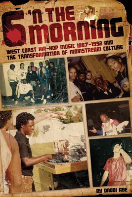 6 N The Morning: West Coast Hip-Hop Music 1987-1992 & the Transformation of Mainstream Culture - Daudi Abe