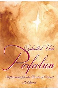 Coperta cărții 'Submitted Unto Perfection: Reflections for the Bride of Christ - Jo Gwost'
