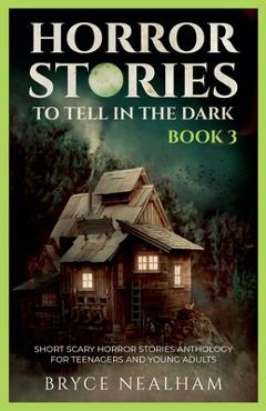 Coperta cărții 'Horror Stories To Tell In The Dark - Book 3: Short Scary Horror Stories Anthology For Teenagers And Young Adults -'
