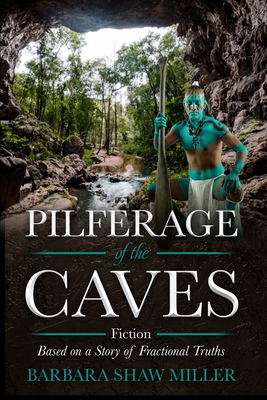 Pilferage of the Caves: Fiction Based on a Story of Fractional Truths - Barbara Shaw Miller