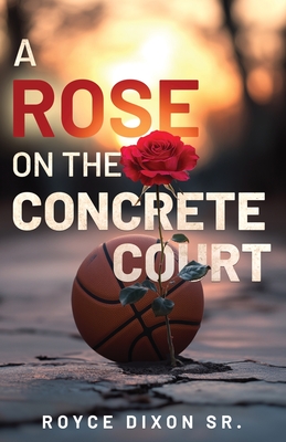 Coperta cărții 'A Rose on the Concrete Court - Royce Dixon'
