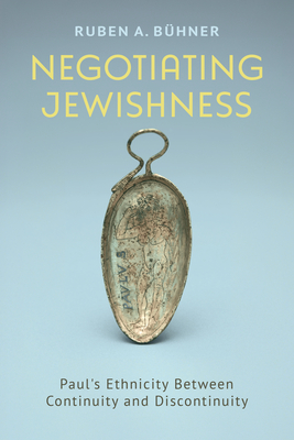 Negotiating Jewishness: Paul's Ethnicity Between Continuity and Discontinuity - Ruben A. Bühner