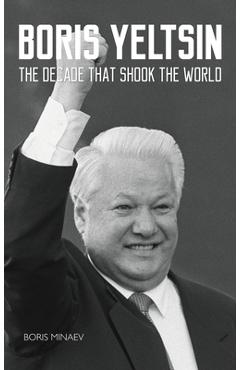 Coperta cărții 'Boris Yeltsin: The Decade that Shook the World - Boris Minaev'